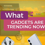 What gadgets are trending now and why you should buy them